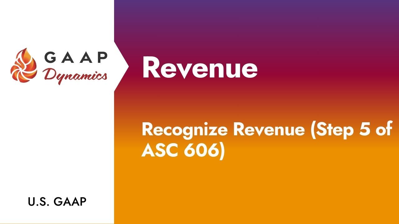 Revenue: Recognize Revenue (Step 5 of ASC 606)