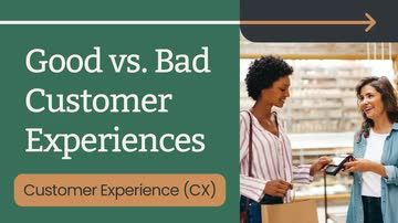 Customer Experience (CX): Good vs. Bad Customer Experiences