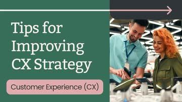 Customer Experience (CX): Tips for Improving CX Strategy