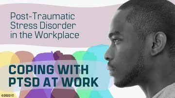 Post-Traumatic Stress Disorder in the Workplace: Coping With PTSD at Work