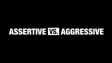 This vs. That: Assertive vs. Aggressive