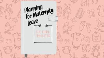 Planning for Maternity Leave: 03. The Third Trimester