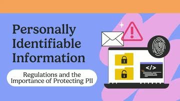 Personally Identifiable Information: 02. Regulations and the Importance of Protecting PII