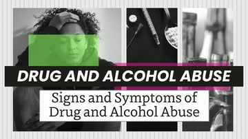 Drug and Alcohol Abuse: 02. Signs and Symptoms of Drug and Alcohol Abuse