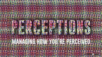 Perceptions: Managing How You're Perceived
