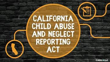 Child Abuse and Neglect: California Child Abuse and Neglect Reporting Act