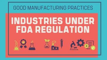 Good Manufacturing Practices: 02. Industries Under FDA Regulation