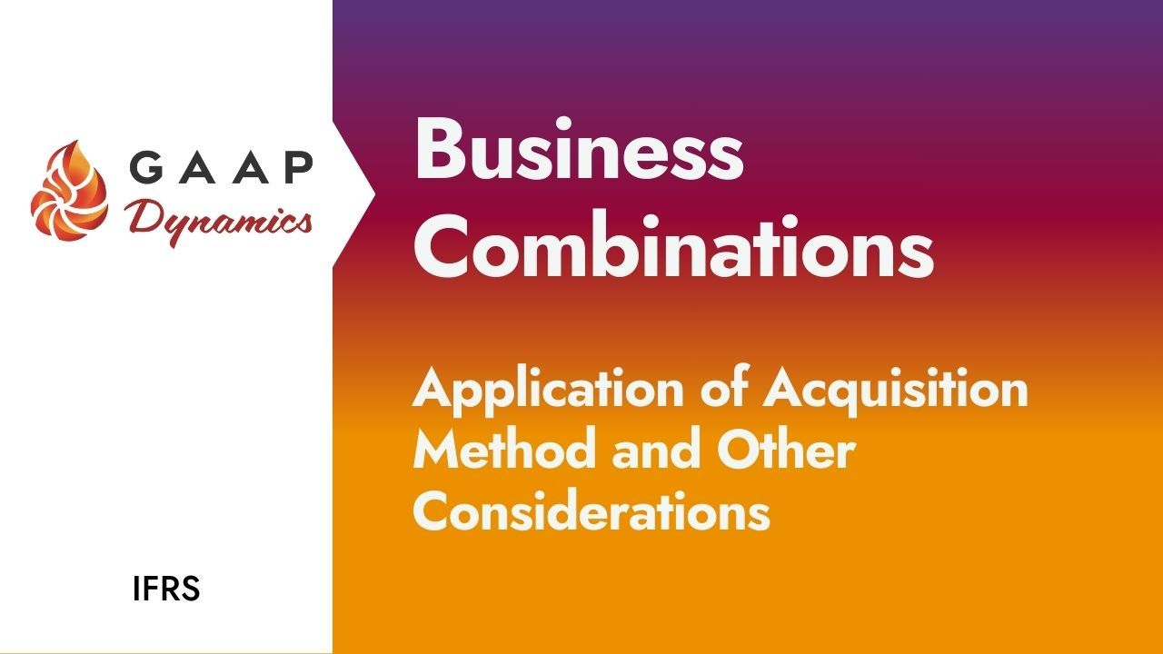 Business Combinations: Application of Acquisition Method and Other Considerations