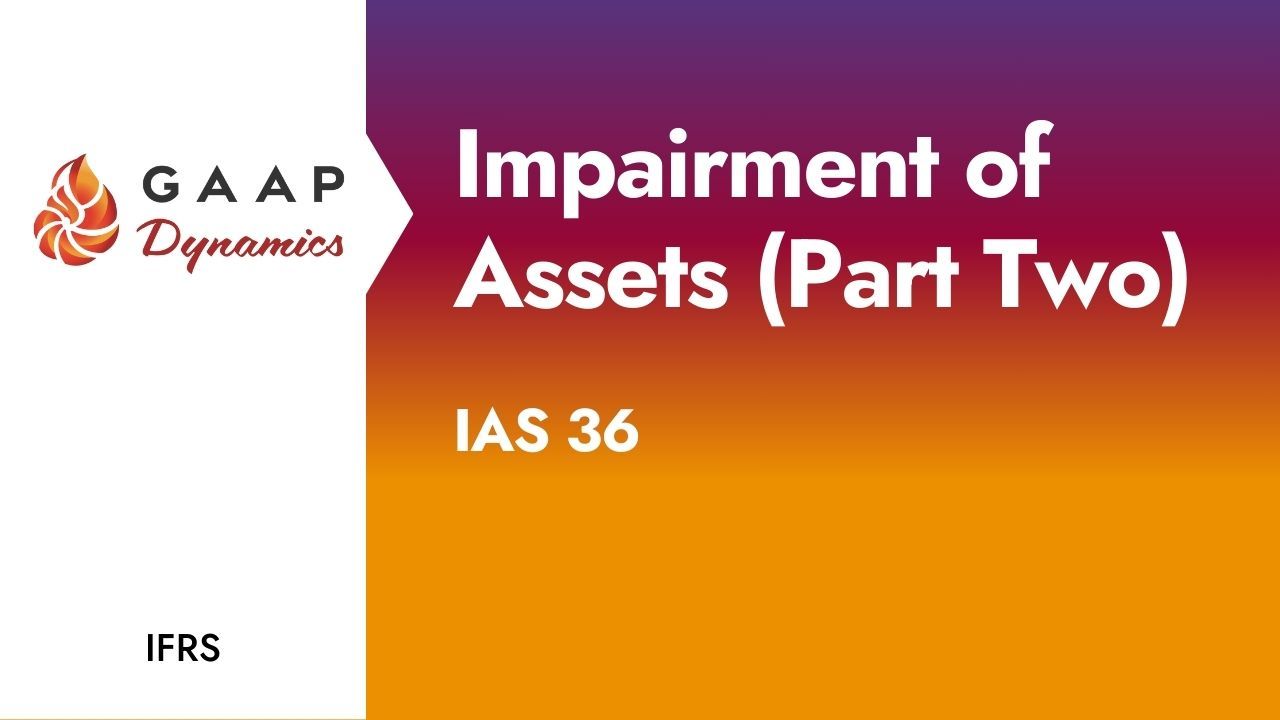 Impairment of Assets (Part Two): IAS 36