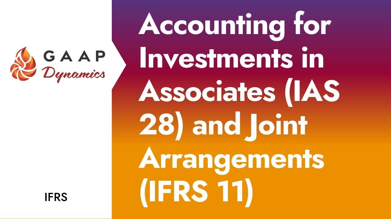 Accounting for Investments in Associates (IAS 28) and Joint Arrangements (IFRS 11)