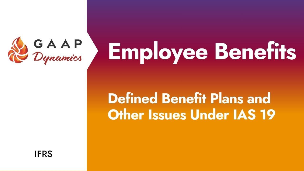 Employee Benefits: Defined Benefit Plans and Other Issues Under IAS 19